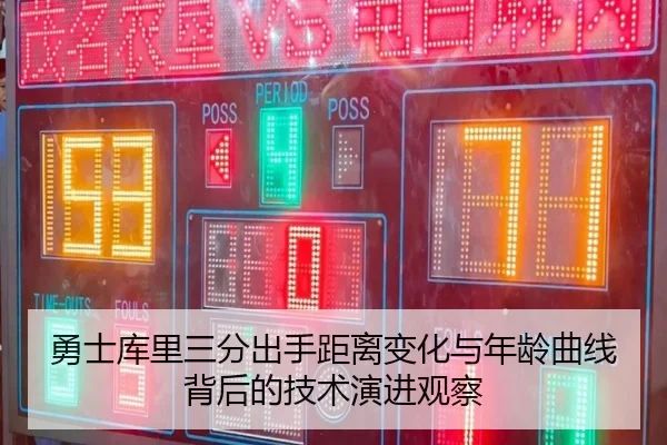 勇士库里三分出手距离变化与年龄曲线背后的技术演进观察