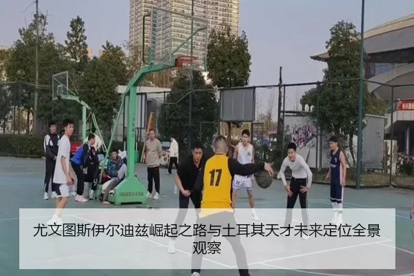 尤文图斯伊尔迪兹崛起之路与土耳其天才未来定位全景观察