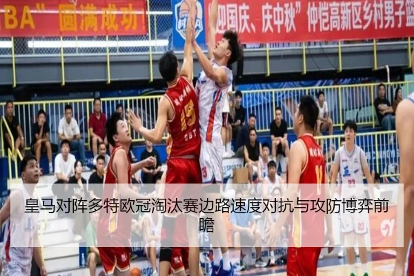 皇马对阵多特欧冠淘汰赛边路速度对抗与攻防博弈前瞻